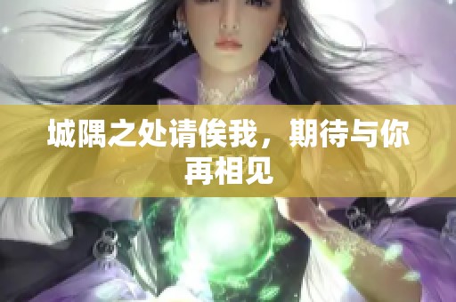 城隅之处请俟我，期待与你再相见