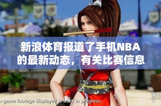 新浪**报道了手机NBA的最新动态，有关比赛信息请密切关注。