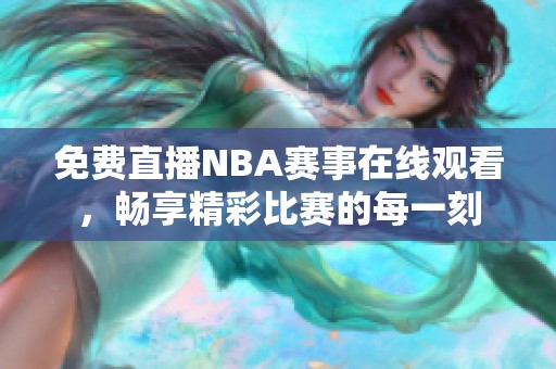 免费直播NBA赛事在线观看，畅享精彩比赛的每一刻