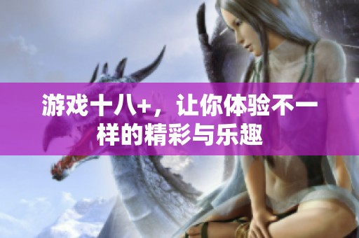 游戏十八+，让你体验不一样的精彩与乐趣