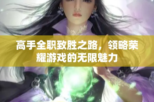 高手全职致胜之路，领略荣耀游戏的无限魅力