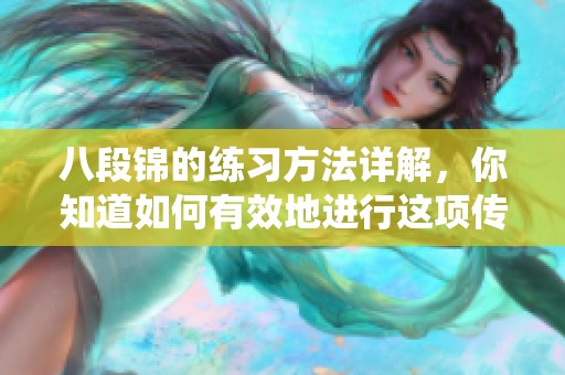 八段锦的练习方法详解，你知道如何有效地进行这项传统技艺吗