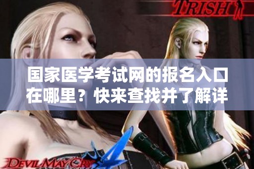 国家医学考试网的报名入口在哪里？快来查找并了解详细信息！