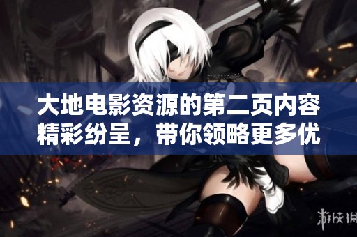 大地电影资源的第二页内容精彩纷呈，带你领略更多优质影片。