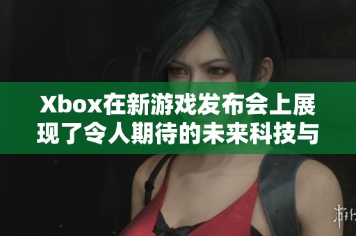Xbox在新游戏发布会上展现了令人期待的未来科技与创新理念