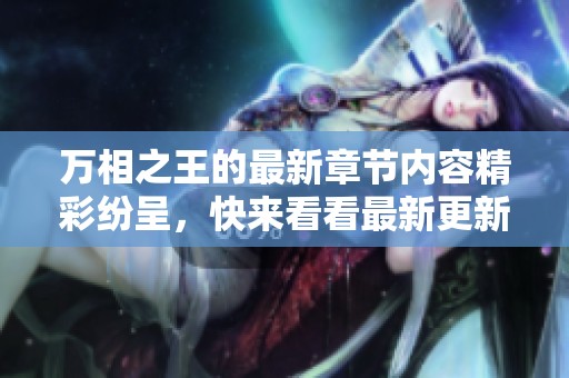 万相之王的最新章节内容精彩纷呈，快来看看最新更新吧！