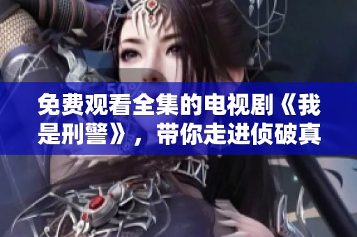 免费观看全集的电视剧《我是刑警》，带你走进侦破真相的精彩故事