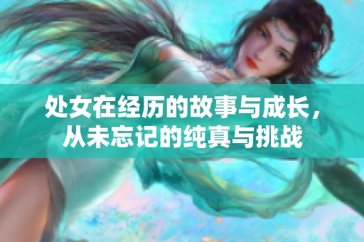 处女在经历的故事与成长，从未忘记的纯真与挑战