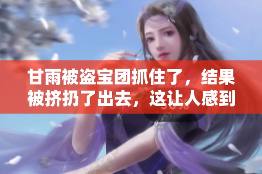 甘雨被盗宝团抓住了，结果被挤扔了出去，这让人感到震惊