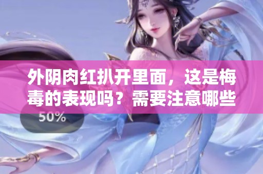外阴肉红扒开里面，这是梅毒的表现吗？需要注意哪些症状呢？