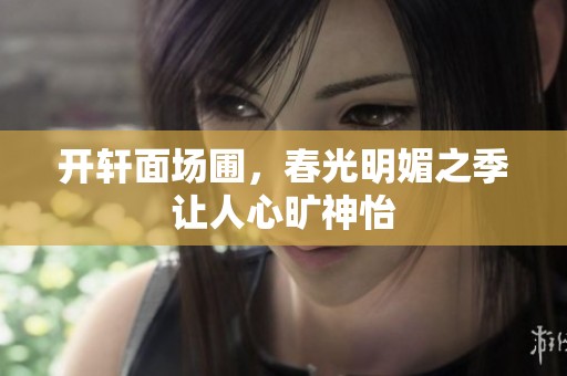 开轩面场圃，春光明媚之季让人心旷神怡