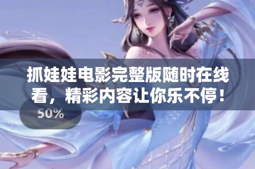 抓娃娃电影完整版随时在线看，精彩内容让你乐不停！