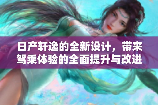 日产轩逸的全新设计，带来驾乘体验的全面提升与改进