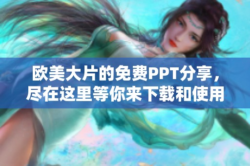 欧美大片的免费PPT分享，尽在这里等你来下载和使用！