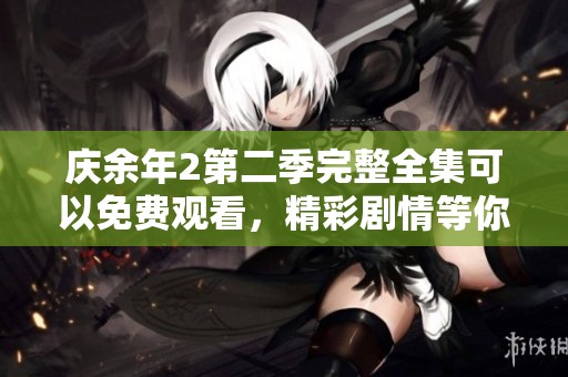 庆余年2第二季完整全集可以免费观看，精彩剧情等你来追！
