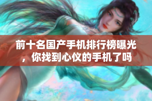 前十名国产手机排行榜曝光，你找到心仪的手机了吗