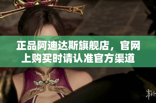 正品阿迪达斯旗舰店，官网上购买时请认准官方渠道
