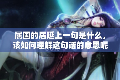 属国的居延上一句是什么，该如何理解这句话的意思呢