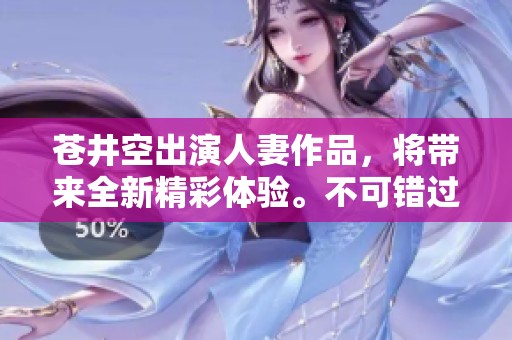 苍井空出演人妻作品，将带来全新精彩体验。不可错过这部精彩的そら****影片！