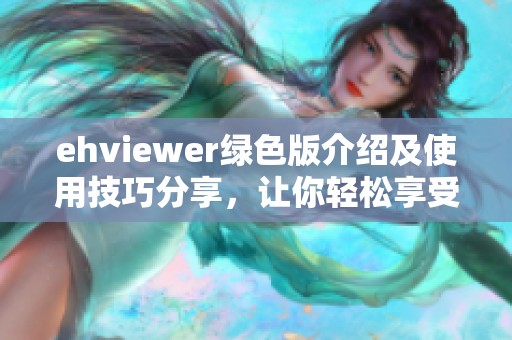 ehviewer绿色版介绍及使用技巧分享，让你轻松享受便捷服务