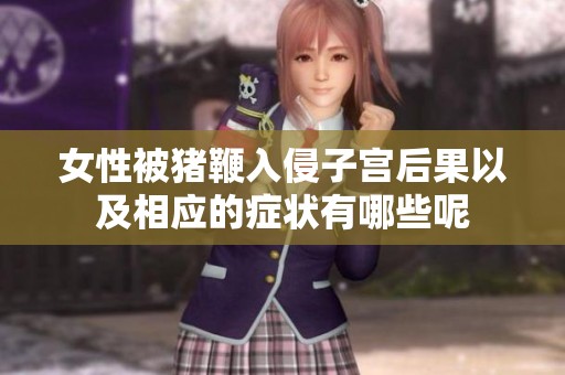 女性被猪鞭入侵子宫后果以及相应的症状有哪些呢