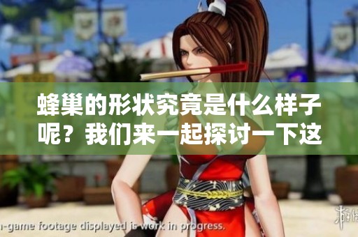 蜂巢的形状究竟是什么样子呢？我们来一起探讨一下这个有趣的话题。