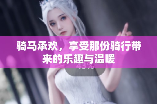骑马承欢，享受那份骑行带来的乐趣与温暖