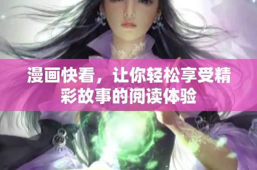 漫画快看，让你轻松享受精彩故事的阅读体验