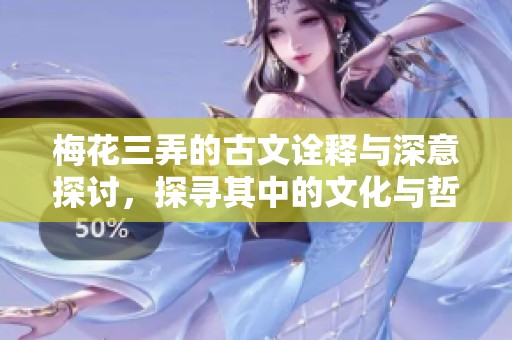 梅花三弄的古文诠释与深意探讨，探寻其中的文化与哲思之美