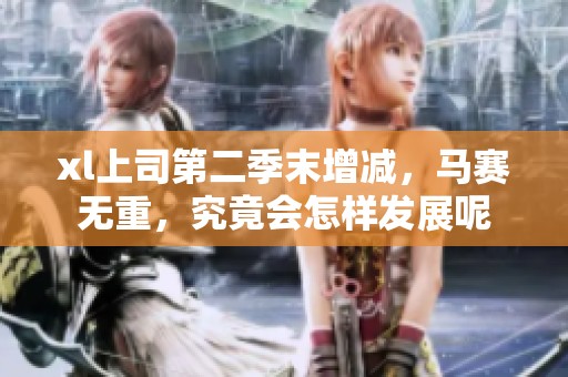 xl上司第二季末增减，马赛无重，究竟会怎样发展呢