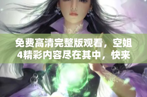 免费高清完整版观看，空姐4精彩内容尽在其中，快来体验吧！