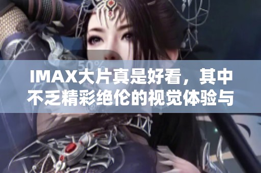 IMAX大片真是好看，其中不乏精彩绝伦的视觉体验与震撼的故事情节