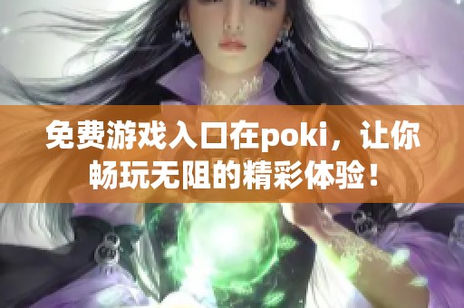 免费游戏入口在poki，让你畅玩无阻的精彩体验！