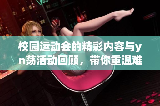 校园运动会的精彩内容与yn荡活动回顾，带你重温难忘瞬间