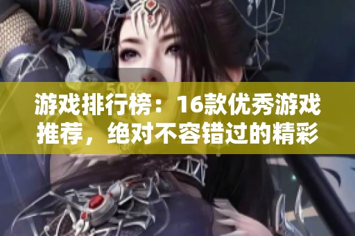 游戏排行榜：16款优秀游戏推荐，绝对不容错过的精彩体验