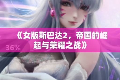 《女版斯巴达2，帝国的崛起与荣耀之战》