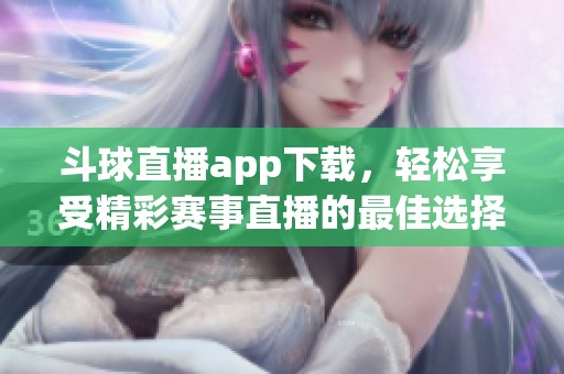 斗球直播app下载，轻松享受精彩赛事直播的最佳选择！