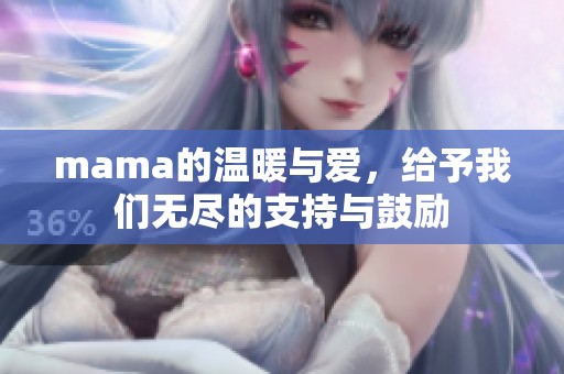 mama的温暖与爱，给予我们无尽的支持与鼓励