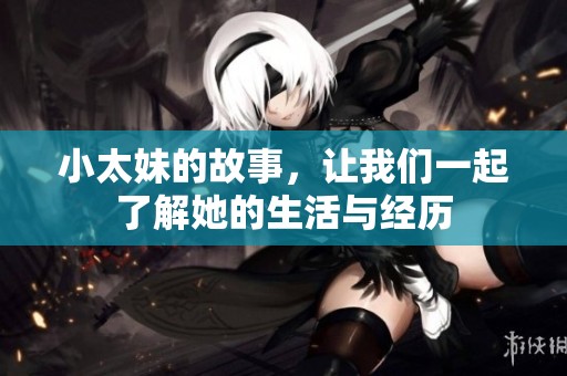 小太妹的故事，让我们一起了解她的生活与经历