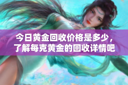 今日黄金回收价格是多少，了解每克黄金的回收详情吧