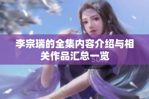 李宗瑞的全集内容介绍与相关作品汇总一览