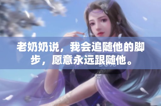 老奶奶说，我会追随他的脚步，愿意永远跟随他。