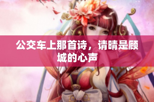 公交车上那首诗，请晴是顾城的心声