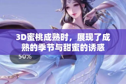 3D蜜桃成熟时，展现了成熟的季节与甜蜜的诱惑