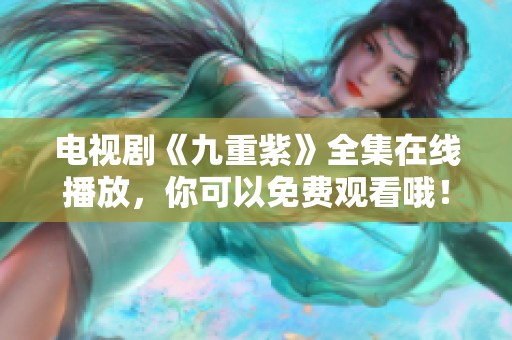 电视剧《九重紫》全集在线播放，你可以免费观看哦！
