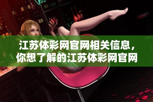 江苏体**官网相关信息，你想了解的江苏体**官网内容请继续阅读。