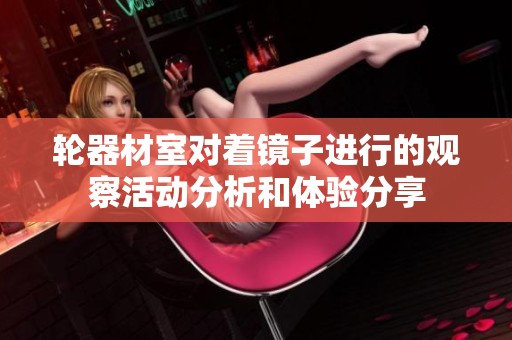 轮器材室对着镜子进行的观察活动分析和体验分享