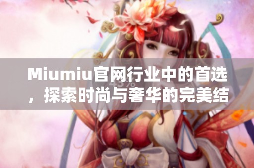 Miumiu官网行业中的首选，探索时尚与奢华的完美结合