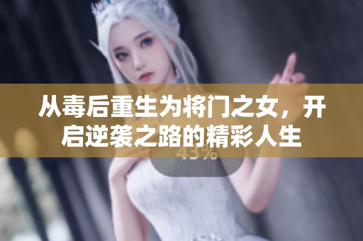 从毒后重生为将门之女，开启逆袭之路的精彩人生