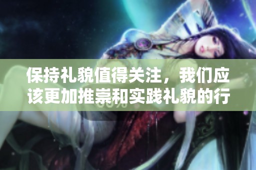 保持礼貌值得关注，我们应该更加推崇和实践礼貌的行为